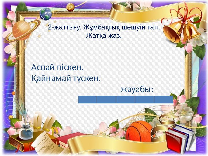 2-жаттығу. Жұмбақтық шешуін тап. Жатқа жаз. Аспай піскен, Қайнамай түскен.
