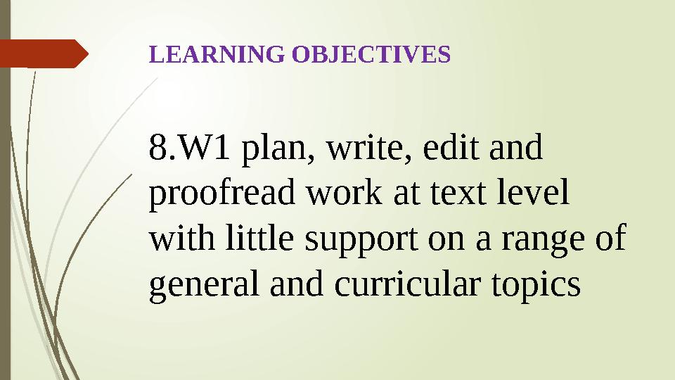 LEARNING OBJECTIVES 8.W1 plan, write, edit and proofread work at text level with little support on a range of general and cur