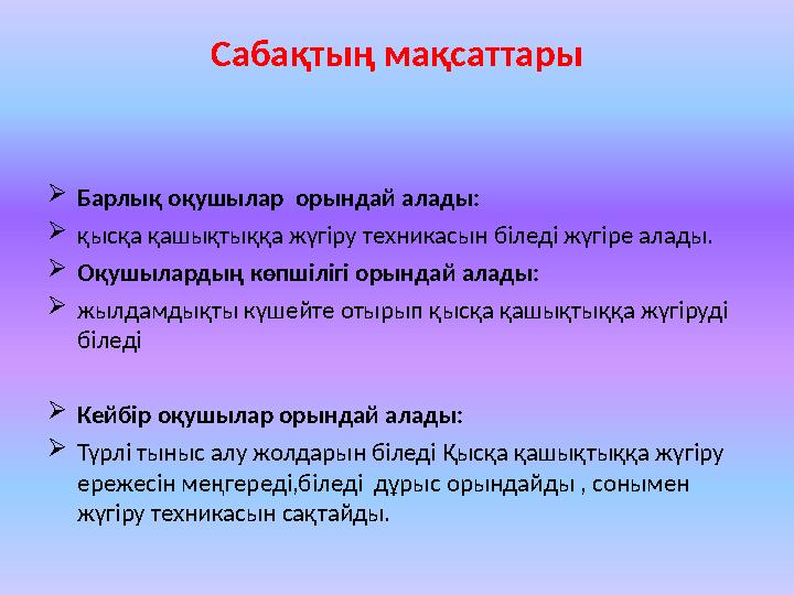 Сабақтың мақсаттары  Барлық оқушылар орындай алады:  қысқа қашықтыққа жүгіру техникасын біледі жүгіре алады.  Оқушылардың