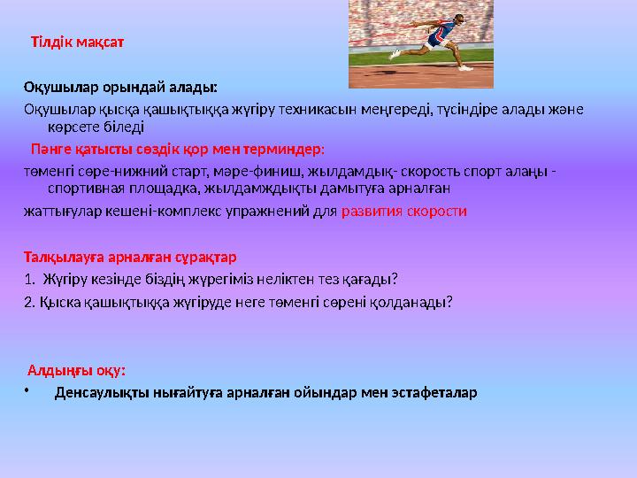 Тілдік мақсат Оқушылар орындай алады: Оқушылар қысқа қашықтыққа жүгіру техникасын меңгереді, түсіндіре алады және