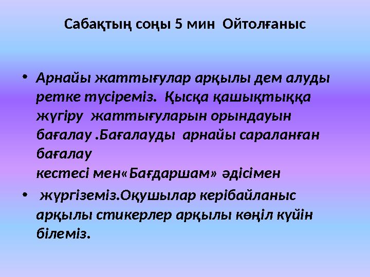 Сабақтың соңы 5 мин Ойтолғаныс • Арнайы жаттығулар арқылы дем алуды ретке түсіреміз. Қысқа қашықтыққа жүгіру жаттығуларын