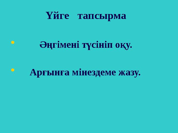 Үйге тапсырма • Әңгімені түсініп оқу. • Арғынға мінездеме жазу.