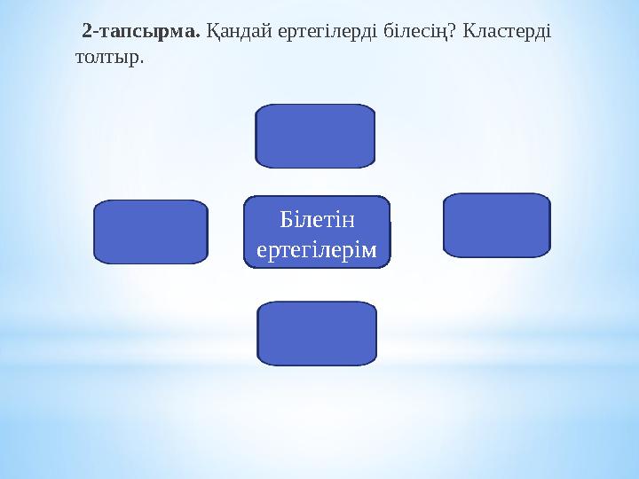 2-тапсырма. Қандай ертегілерді білесің? Кластерді толтыр. Білетін ертегілерім