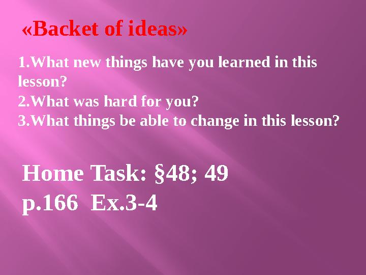 1.What new things have you learned in this lesson? 2.What was hard for you? 3.What things be able to change in this lesson? «Ba
