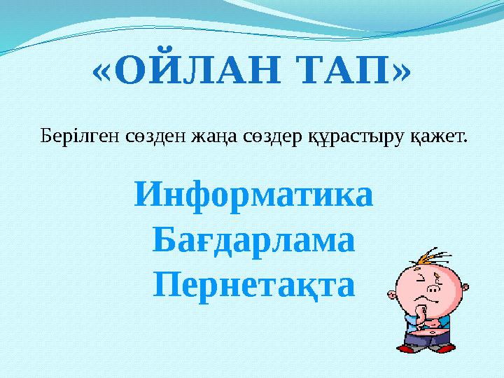 Берілген сөзден жаңа сөздер құрастыру қажет. «ОЙЛАН ТАП» Информатика Бағдарлама Пернетақта