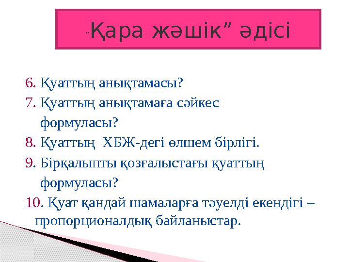 6. Қуаттың анықтамасы? 7. Қуаттың анықтамаға сәйкес формуласы? 8. Қуаттың ХБЖ-дегі өлшем бірлігі. 9 . Бірқалыпты