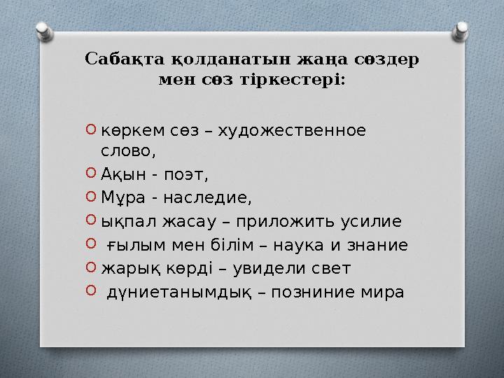 Сабақта қолданатын жаңа сөздер мен сөз тіркестері: O көркем сөз – художественное слово, O Ақын - поэт, O Мұра - наследие, O