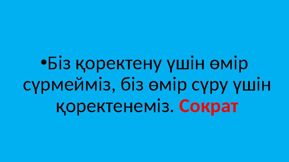 • Біз қоректену үшін өмір сүрмейміз, біз өмір сүру үшін қоректенеміз. Сократ