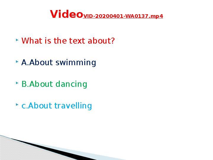  What is the text about?  A.About swimming  B.About dancing  c.About travelling Video VID-20200401-WA0137.mp4