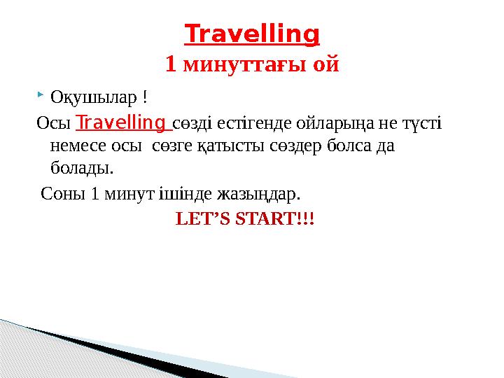  Оқушылар ! Осы Travelling сөзді естігенде ойларыңа не түсті немесе осы сөзге қатысты сөздер болса да болады. Соны 1 ми