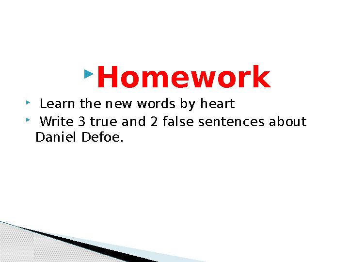  Homework  Learn the new words by heart  Write 3 true and 2 false sentences about Daniel Defoe.