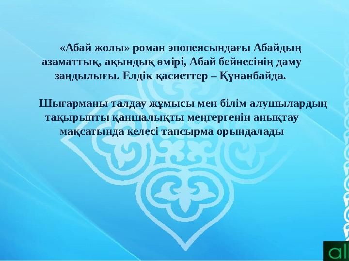 «Абай жолы» роман эпопеясындағы Абайдың азаматтық, ақындық өмірі, Абай бейнесінің даму заңдылығы. Елдік қасиеттер – Құн