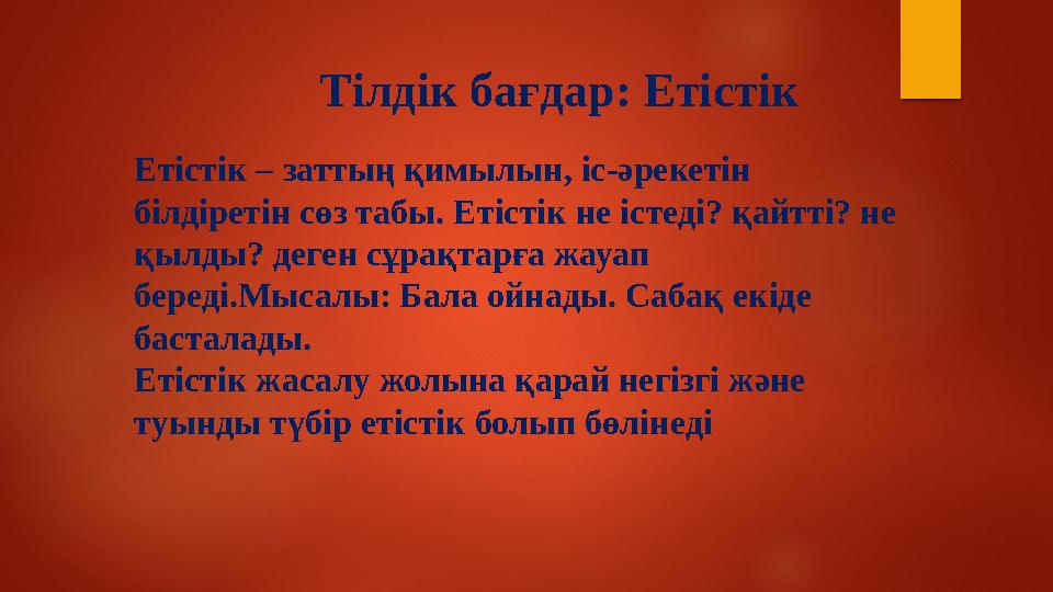 Тілдік бағдар: Етістік Етістік – заттың қимылын, іс-әрекетін білдіретін сөз табы. Етістік не істеді? қайтті? не қылды? деген с