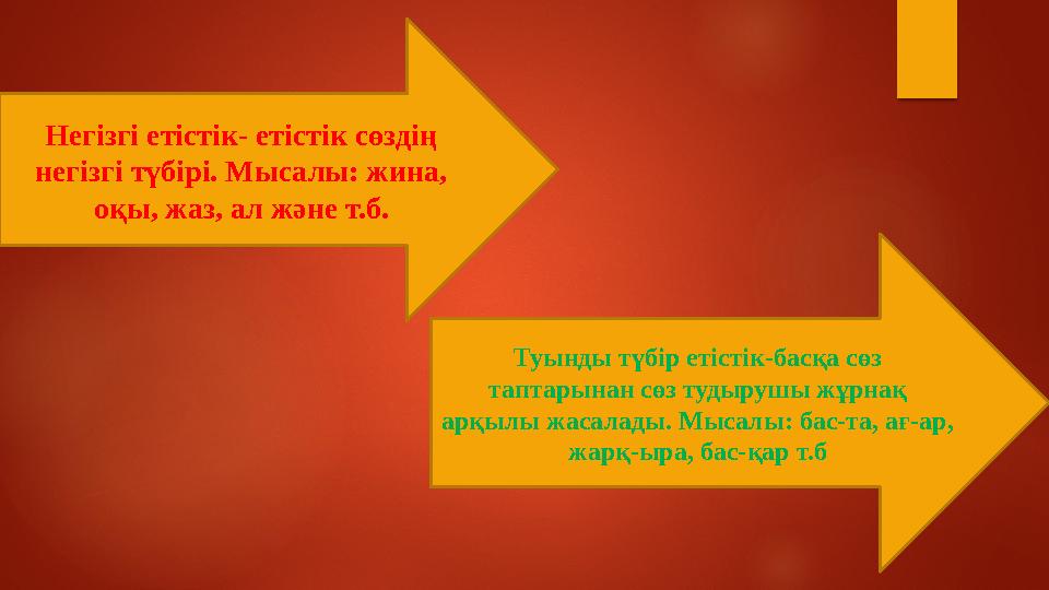 Негізгі етістік- етістік сөздің негізгі түбірі. Мысалы: жина, оқы, жаз, ал және т.б. Туынды түбір етістік-басқа сөз таптарына