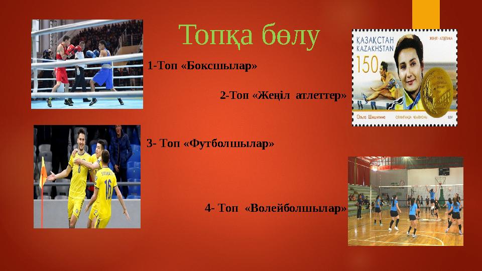 Топқа бөлу 1-Топ «Боксшылар» 2-Топ «Жеңіл атлеттер» 3- Топ «Футболшылар» 4- Топ «Волейболшылар»