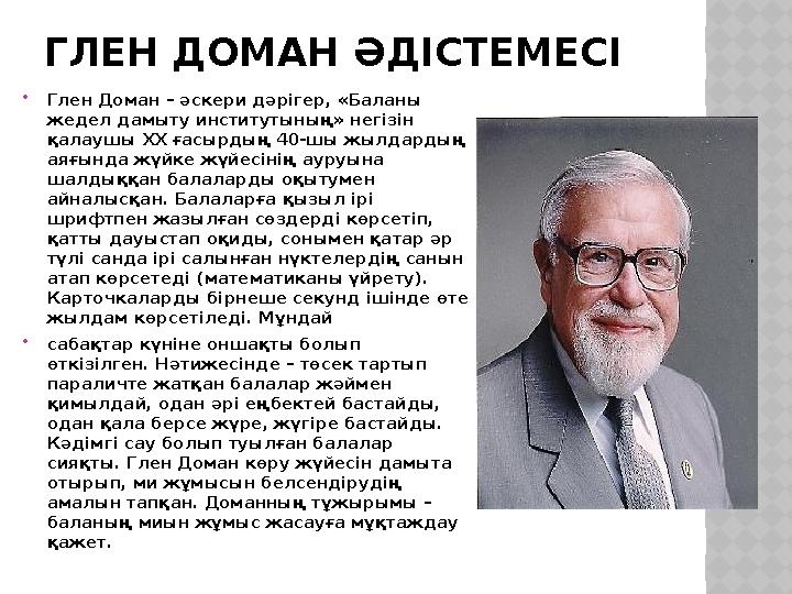 ГЛ ЕН ДОМАН ӘДІСТЕМЕСІ  Глен Доман – әскери дәрігер, «Баланы жедел дамыту институтының» негізін қалаушы ХХ ғасырдың 40-шы жыл