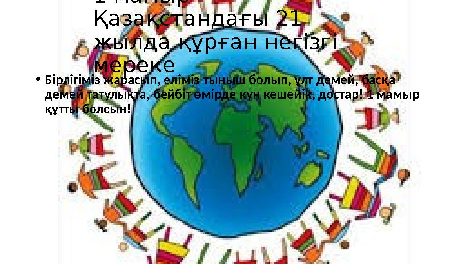 1 мамыр – Қазақстандағы 21 жылда құрған негізгі мереке • Бірлігіміз жарасып, еліміз тыныш болып, ұлт демей, басқа демей тату