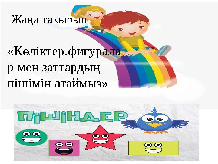 Жаңа тақырып : «К өліктер.фигурала р мен заттардың пішімін атаймыз»