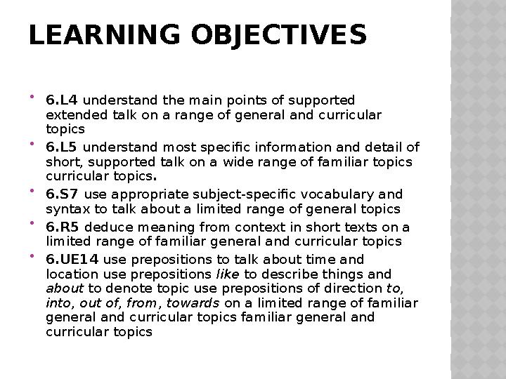LEARNING OBJECTIVES  6.L4 understand the main points of supported extended talk on a range of general and curricular topics
