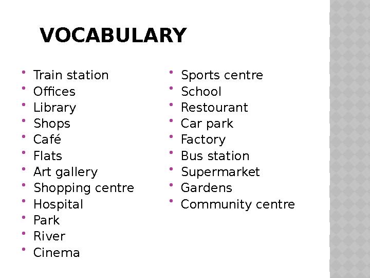 VOCABULARY  Train station  Offices  Library  Shops  Café  Flats  Art gallery  Shopping centre  Hospital  Park  River