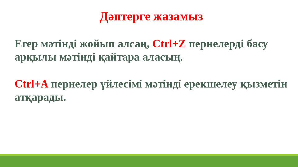 Дәптерге жазамыз Егер мәтінді жойып алсаң, Ctrl+Z пернелерді басу арқылы мәтінді қайтара аласың. Ctrl+A пернелер үйлесімі мә