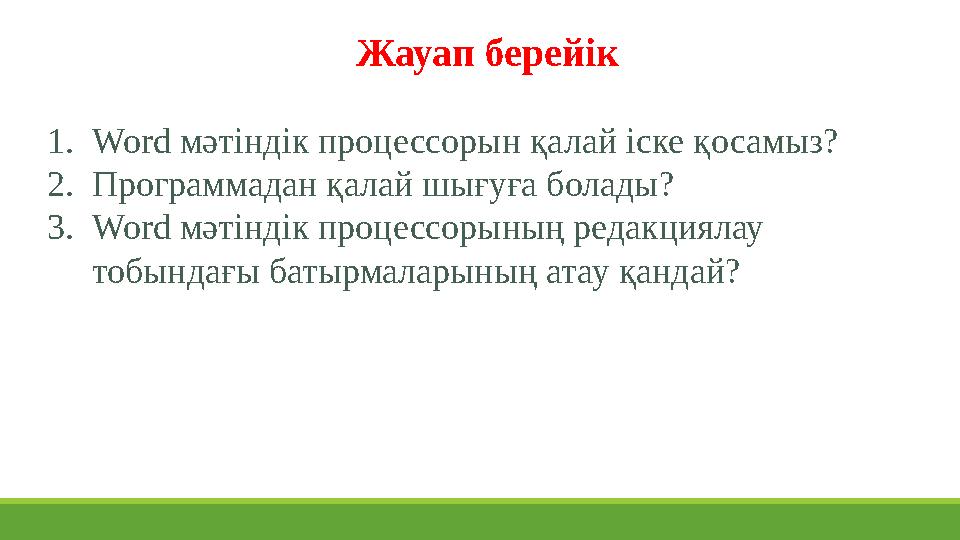 Жауап берейік 1. Word мәтіндік процессорын қалай іске қосамыз? 2. Программадан қалай шығуға болады? 3. Word мәтіндік про
