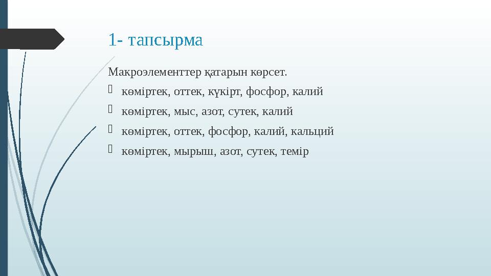 1- тапсырма Макроэлементтер қатарын көрсет.  көміртек, оттек, күкірт, фосфор, калий  көміртек, мыс, азот, сутек, калий  көмір