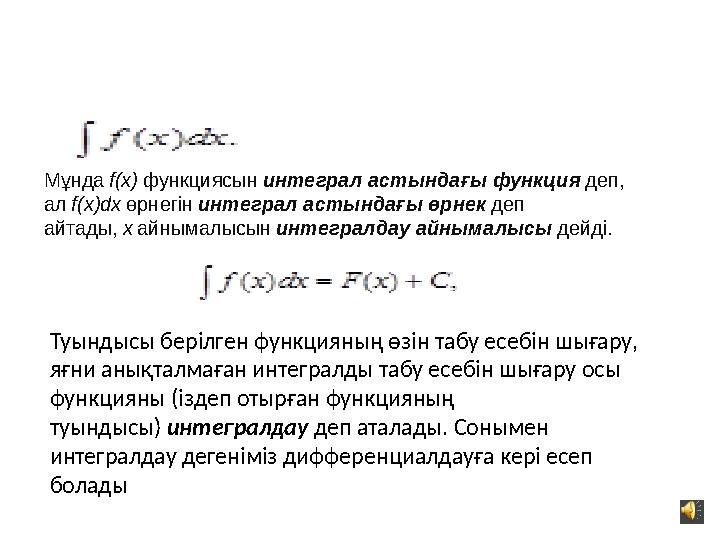 Мұнда f(x) функциясын интеграл астындағы функция деп, ал f(x)dx өрнегін интеграл астындағы өрнек деп айтады,