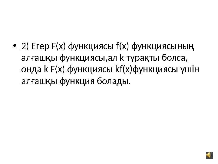 • 2) Егер F(x) функциясы f(x) функциясының алғашқы функциясы,ал k- тұрақты болса, онда k F(x) функциясы kf(x) функцияс