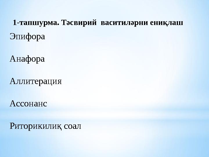1-тапшурма. Тәсвирий васитиләрни ениқлаш Эпифора Анафора Аллитерация Ассонанс Риторикилиқ соал