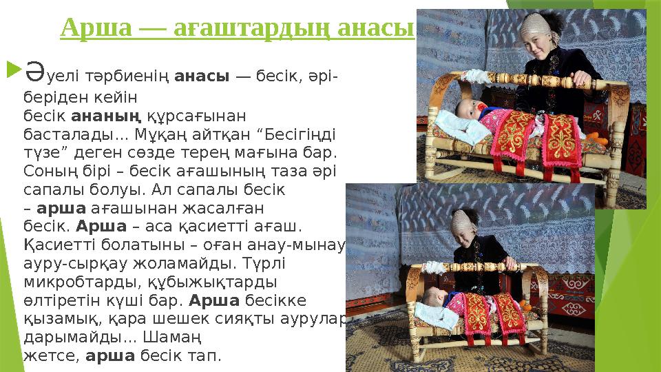 Арша — ағаштардың анасы  Ә уелі тәрбиенің анасы — бесік, әрі- беріден кейін бесік ананың құрсағынан басталады... Мұқа