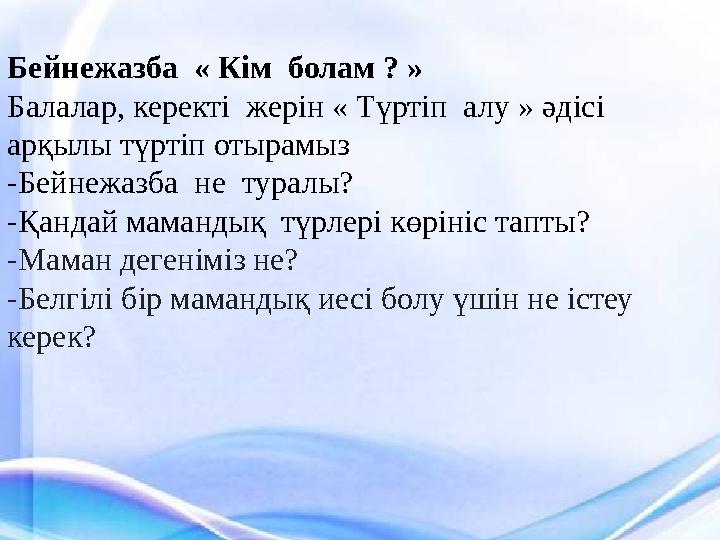 Бейнежазба « Кім болам ? » Балалар, керекті жерін « Түртіп алу » әдісі арқылы түртіп отырамыз -Бейнежазба не туралы? -Қа