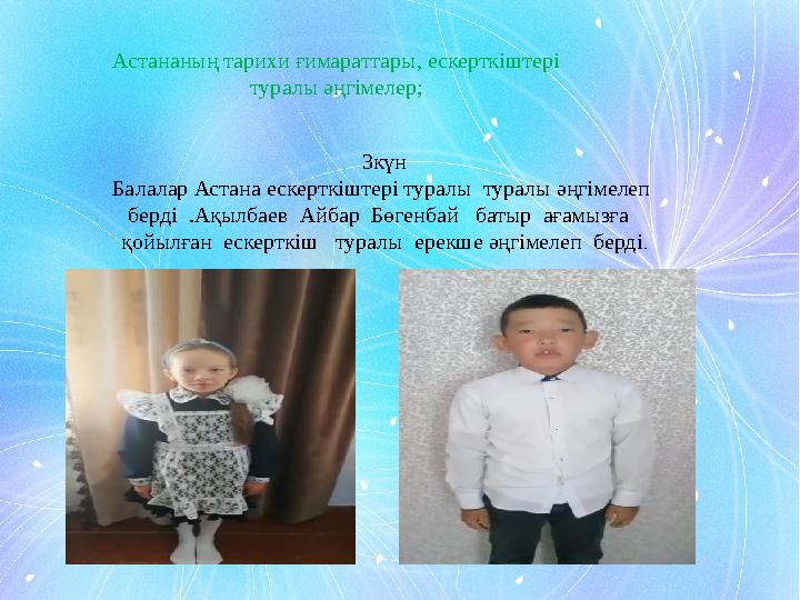 Астананың тарихи ғимараттары, ескерткіштері туралы әңгімелер; 3күн Балалар Астана ескерткіштері туралы туралы әңгімелеп б