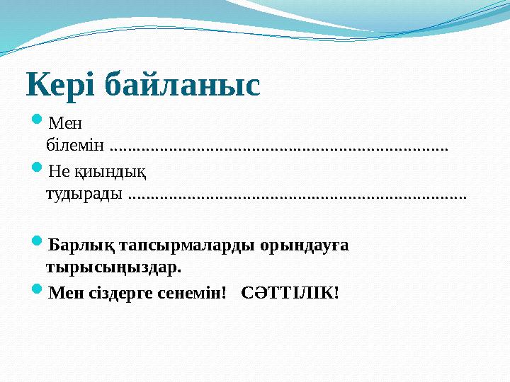 Кері байланыс  Мен білемін ..........................................................................  Не қиындық тудырады