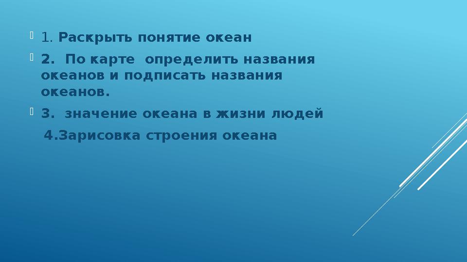  1. Раскрыть понятие океан  2. По карте определить названия океанов и подписать названия океанов.  3. значение океана в