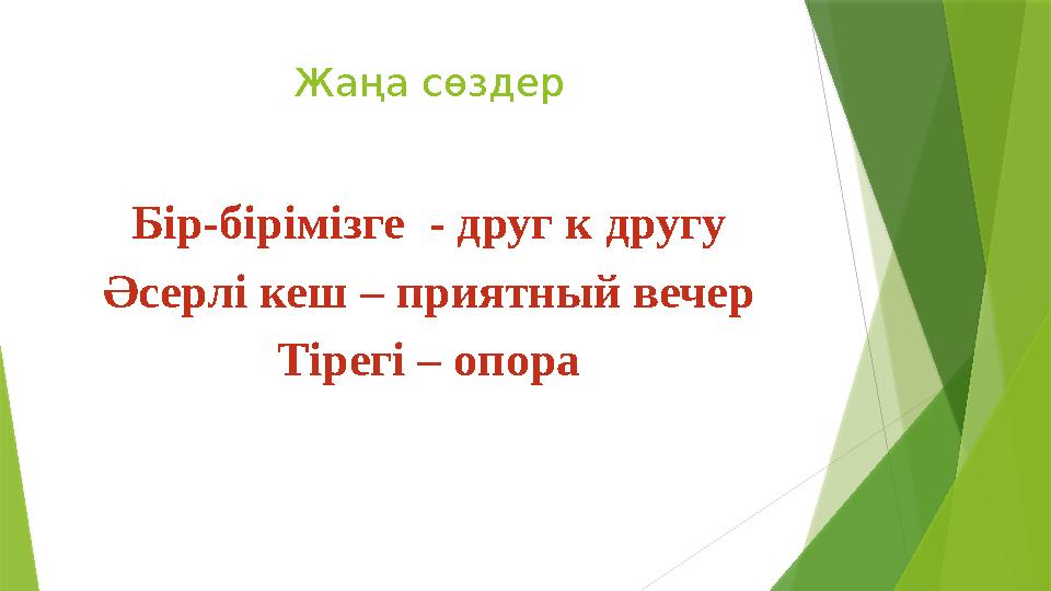 Жаңа сөздер Бір-бірімізге - друг к другу Әсерлі кеш – приятный вечер Тірегі – опора