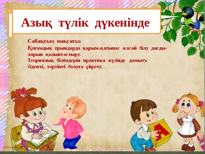 Азық түлік дүкенінде Сабақтың мақсаты : Қ оғамдық орындарда қарым-қатынас жасай білу дағды- ларын қалыптастыру. Теориял