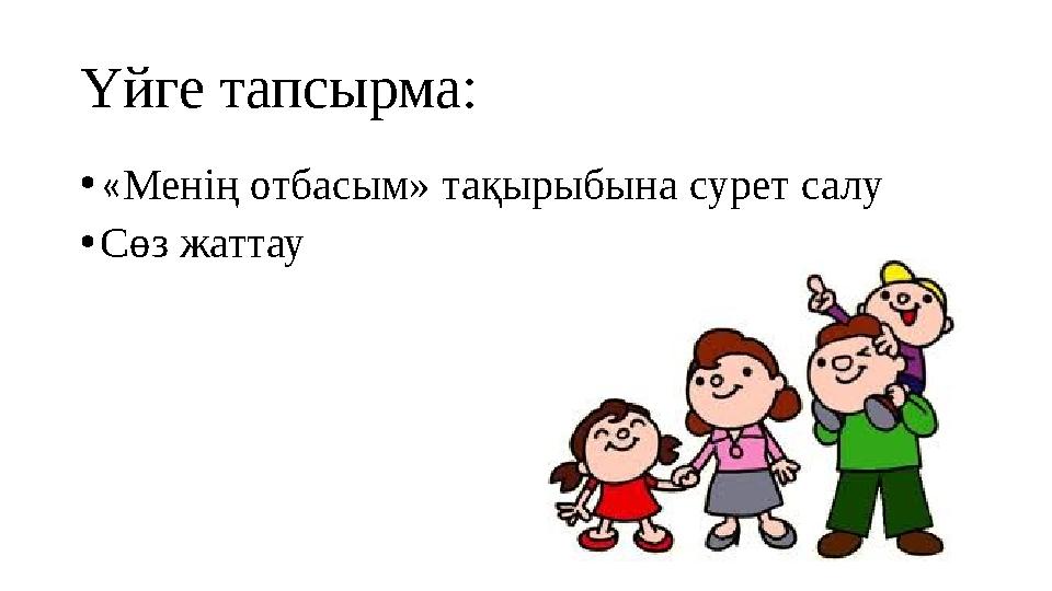 Үйге тапсырма : • « Менің отбасым » та қырыбына сурет салу • Сөз жаттау