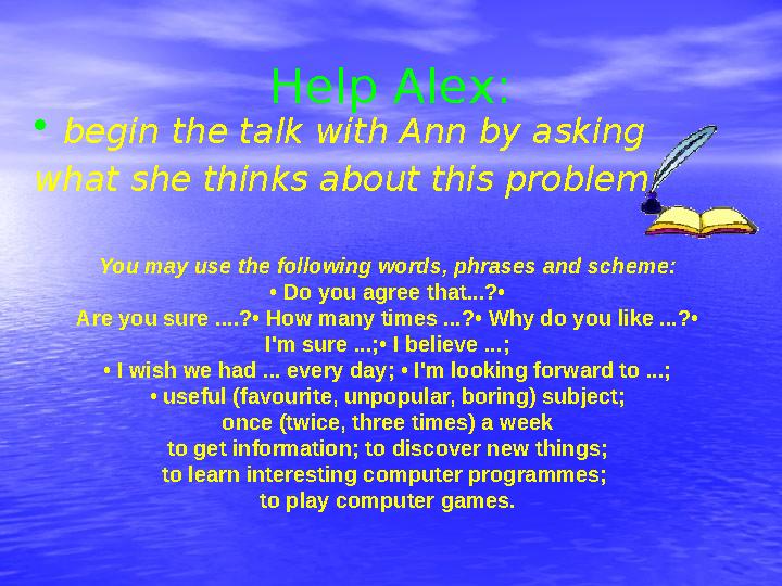 Help Alex: • begin the talk with Ann by asking what she thinks about this problem; You may use the following words, phrases and