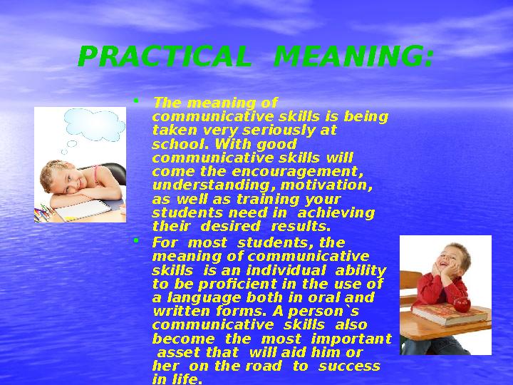 PRACTICAL MEANING: • The meaning of communicative skills is being taken very seriously at school. With good communicative s