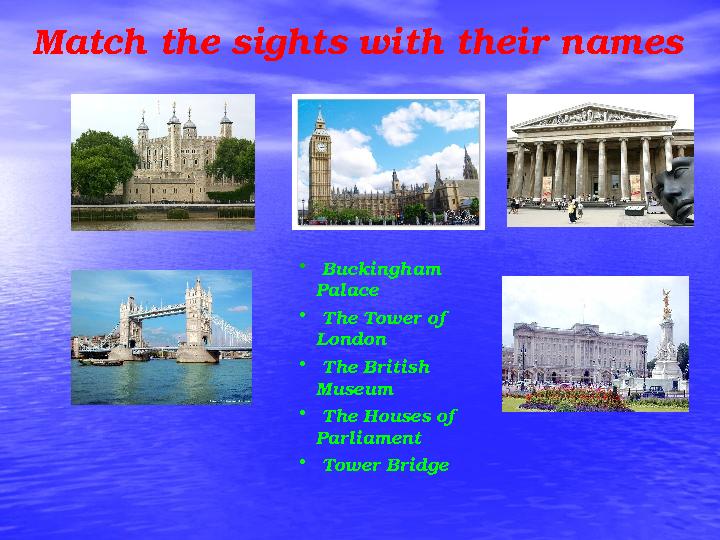 Match the sights with their names • Buckingham Palace • The Tower of London • The British Museum • The Houses of Pa