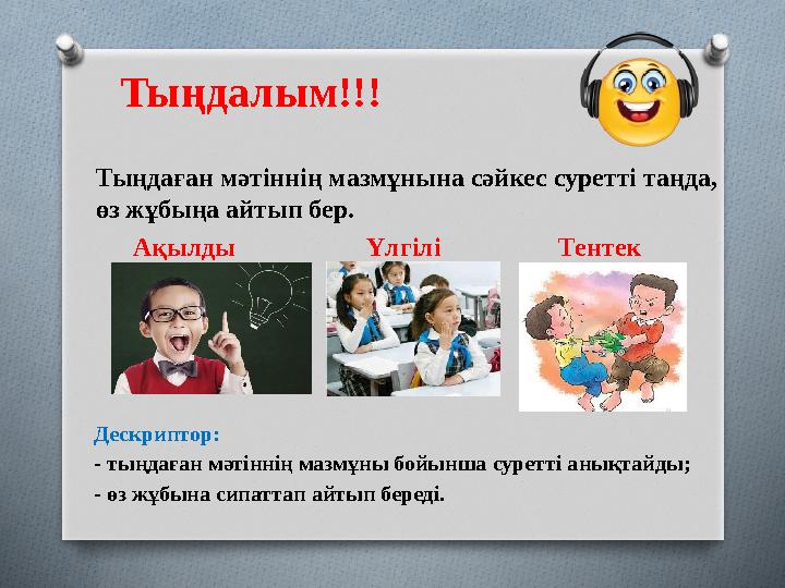 Тыңдалым!!! Тыңдаған мәтіннің мазмұнына сәйкес суретті таңда, өз жұбыңа айтып бер. Ақылды Үлгілі