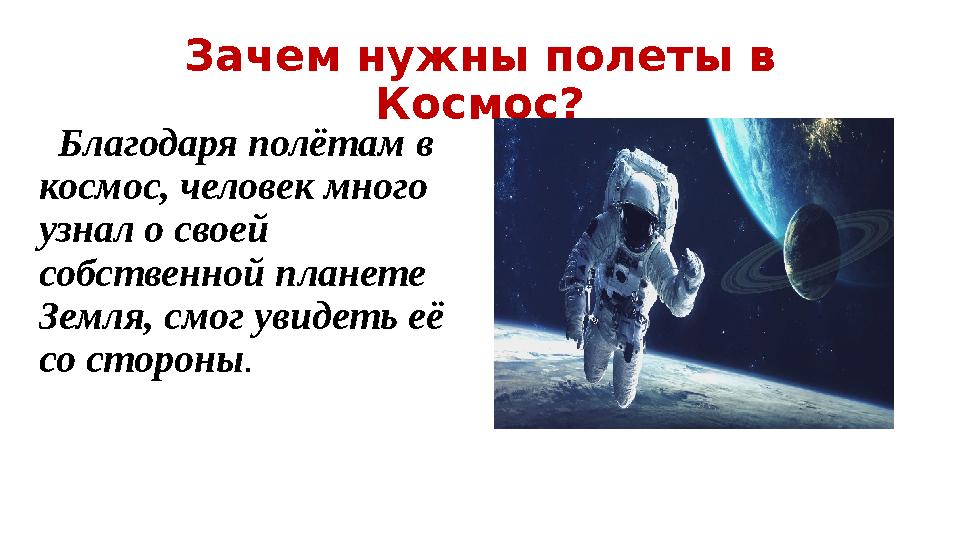 Зачем нужны полеты в Космос? Благодаря полётам в космос, человек много узнал о своей собственной планете Земля, смог ув