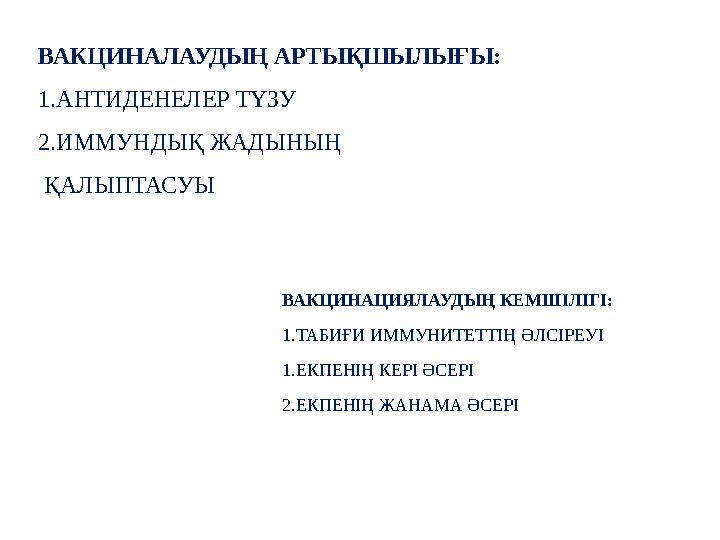 ВАКЦИНАЛАУДЫҢ АРТЫҚШЫЛЫҒЫ: 1.АНТИДЕНЕЛЕР ТҮЗУ 2.ИММУНДЫҚ ЖАДЫНЫҢ ҚАЛЫПТАСУЫ ВАКЦИНАЦИЯЛАУДЫҢ КЕМШІЛІГІ: 1.ТАБИҒИ ИММУНИТЕТТІ