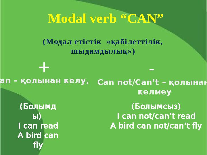 Modal verb “CAN” ( Мод а л е т і с ті к « қ а б і л е тт і л і к , ш ы д а м д ы л ы қ » ) + - Can – қолынан келу, Can