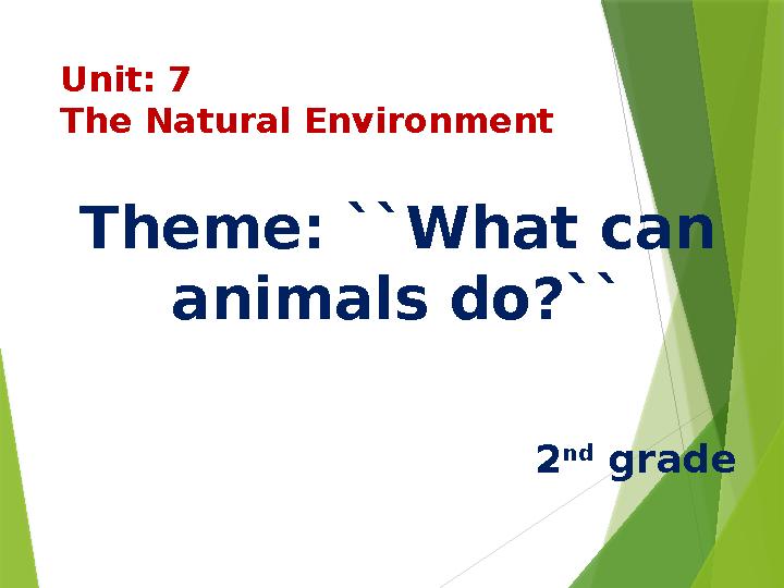 Unit: 7 The Natural Environment Theme: ``What can animals do?`` 2 nd grade