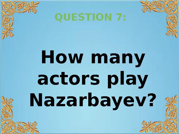 QUESTION 7: How many actors play Nazarbayev?