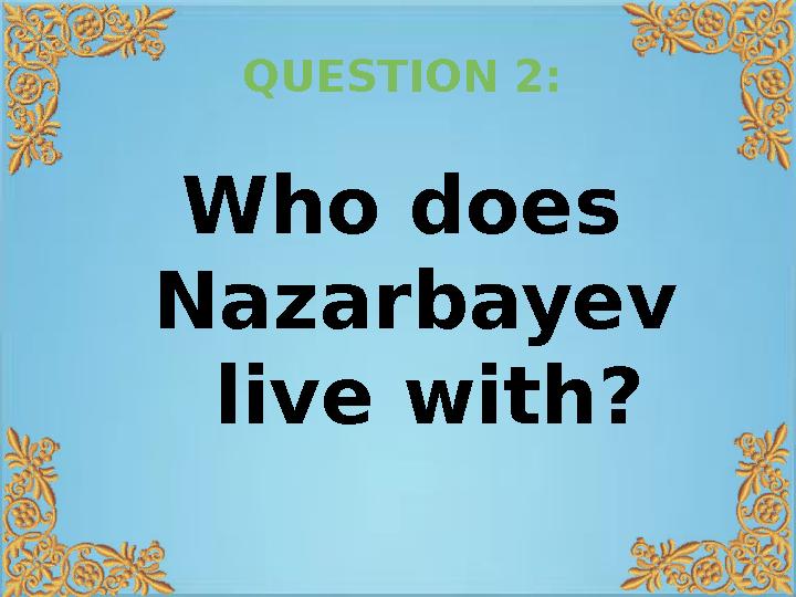 QUESTION 2: Who does Nazarbayev live with?