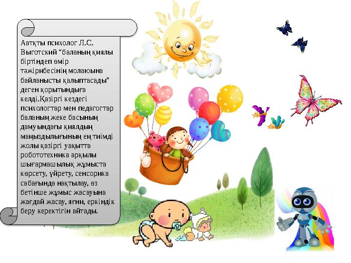 Аатқты психолог Л.С. Выготский “баланың қиялы біртіндеп өмір тәжірибесінің молаюына байланысты қалыптасады” деген қорытынды