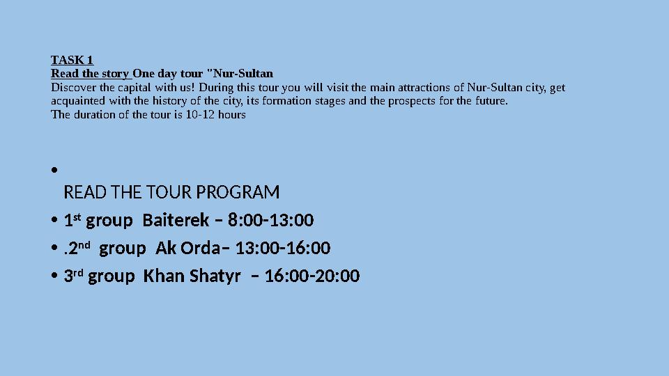 TASK 1 Read the story One day tour "Nur-Sultan Discover the capital with us! During this tour you will visit the main attractio